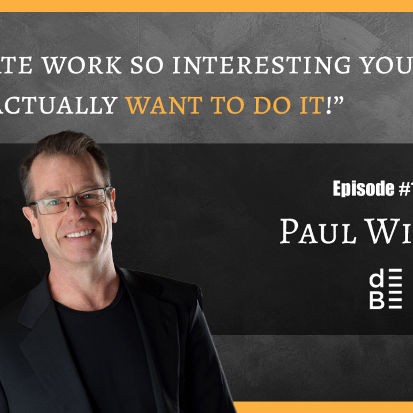 Create work so interesting you actually want to do it! – Paul Wilson | LMFAB 108
